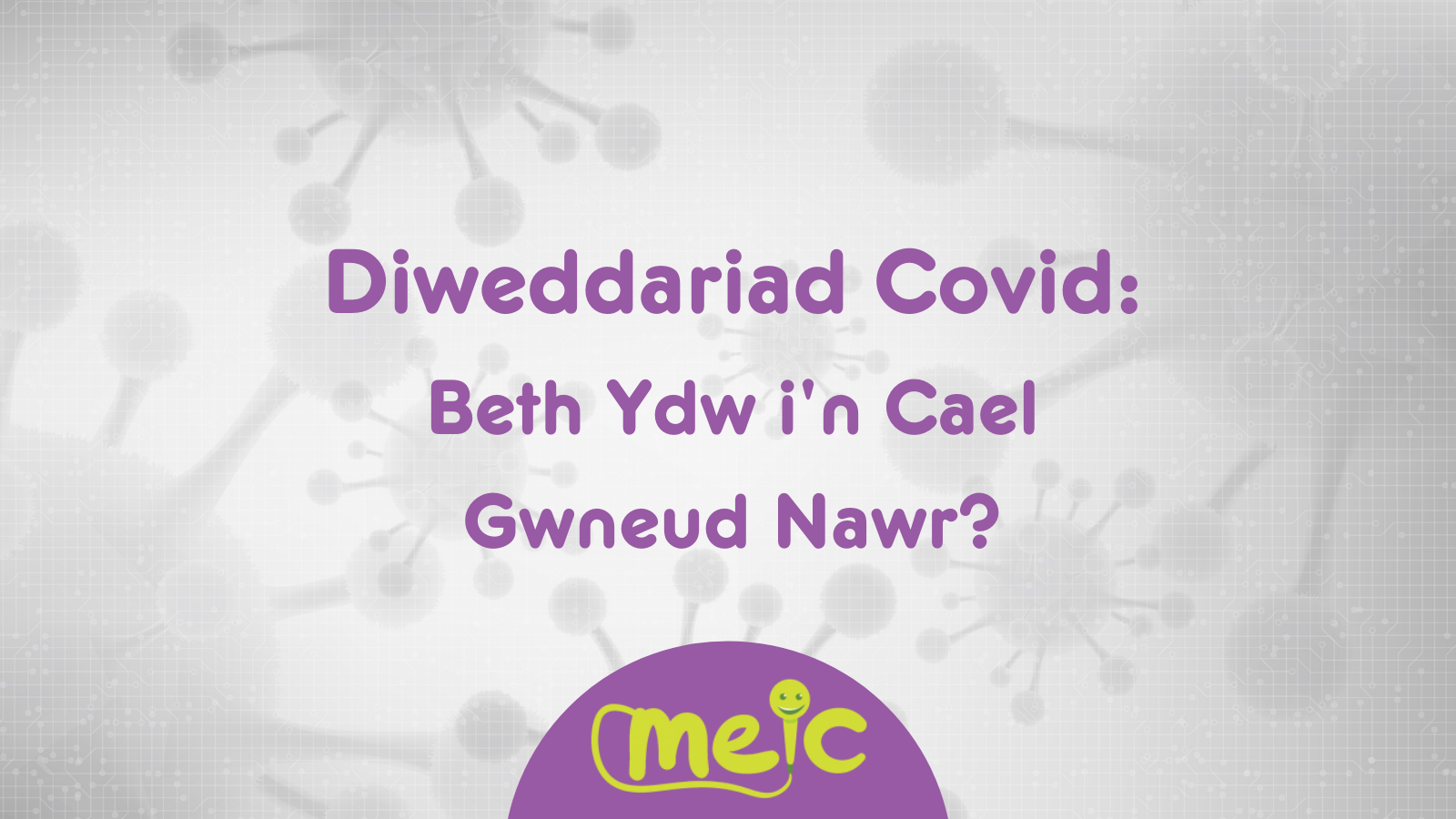Diweddariad Covid – Beth Ydw i’n Cael Gwneud Nawr?