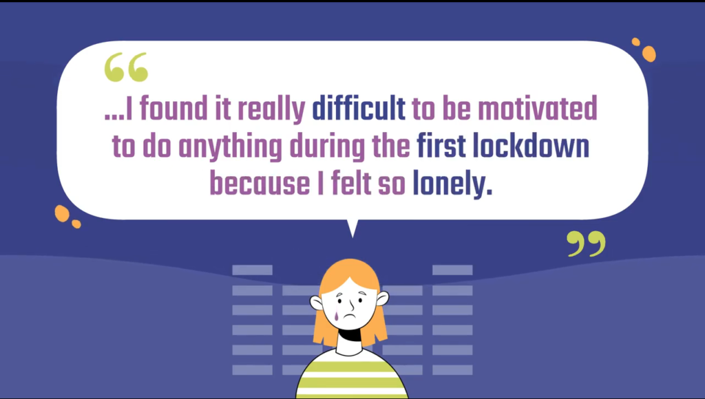 Quote from back to school survey - "I found it really difficult to be motivated to do anything during the first lockdown because I felt so lonely"